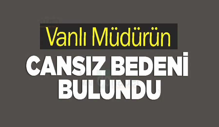Vanlı Müdürün Cansız Bedeni Bulundu
