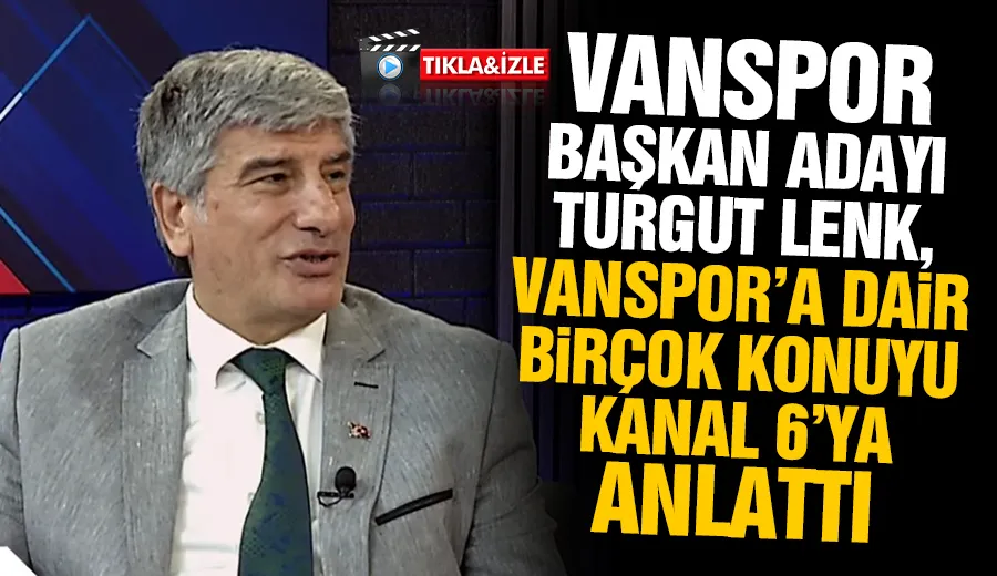 Vanspor Başkan Adayı Turgut Lenk, Vanspor’a Dair Birçok Konuyu Kanal 6’ya Anlattı