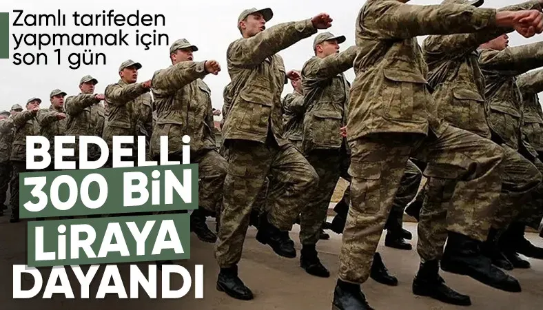 Bedelli askerlik ücreti güncellenecek: Zamsız ödeme için yarın son gün