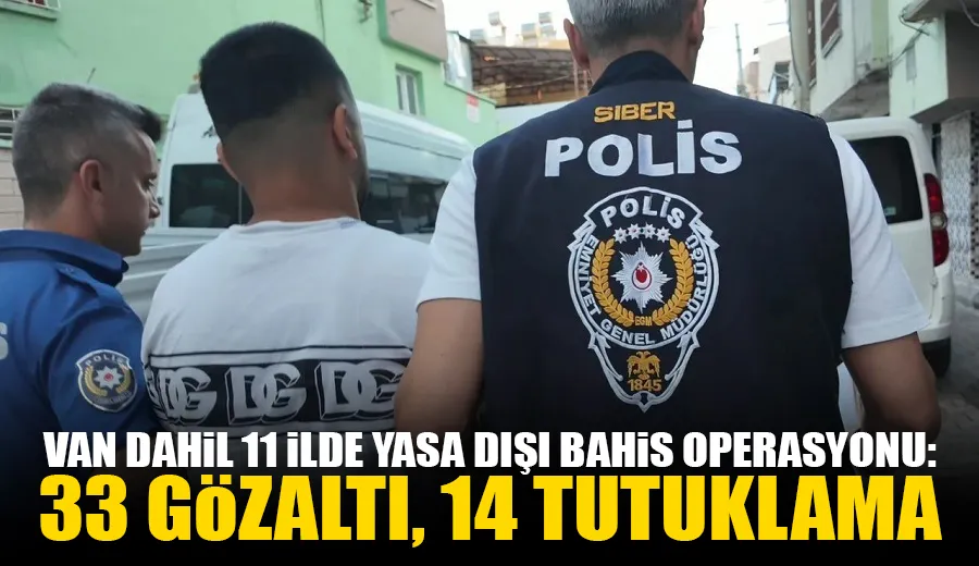 Van Dahil 11 İlde Yasa Dışı Bahis Operasyonu: 33 Gözaltı, 14 Tutuklama