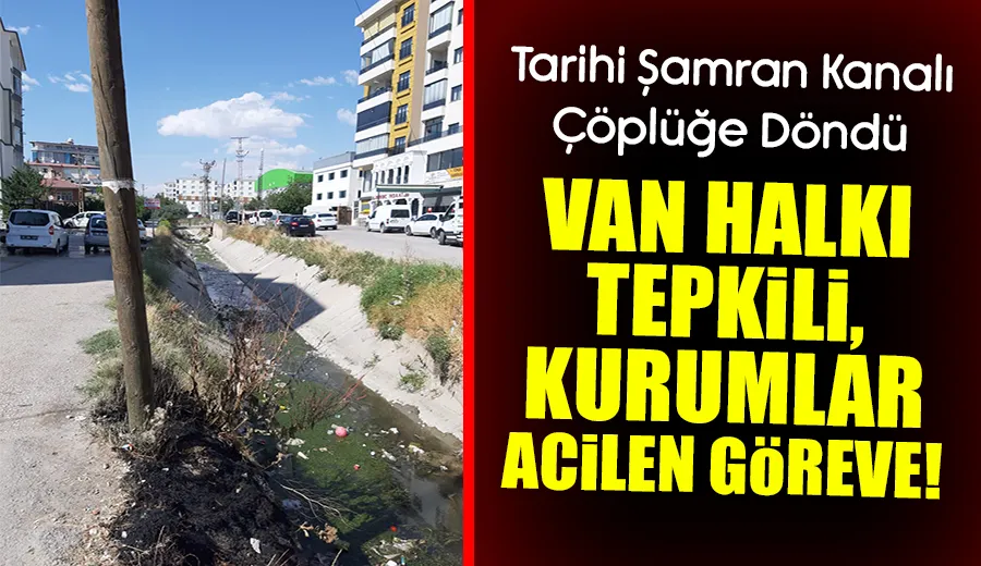 Tarihi Şamran Kanalı Çöplüğe Döndü Van Halkı Tepkili, Kurumlar Acilen Göreve!