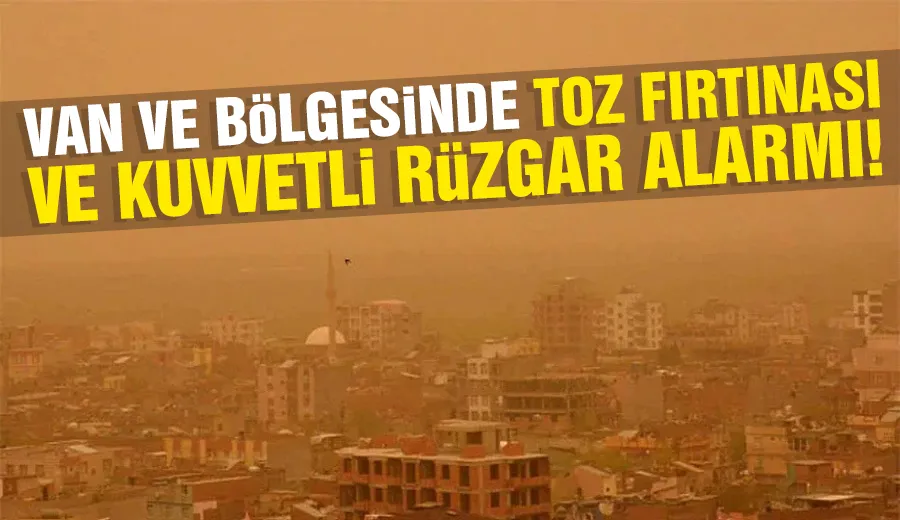 Van ve Bölgesinde Toz Fırtınası ve Kuvvetli Rüzgar Alarmı!