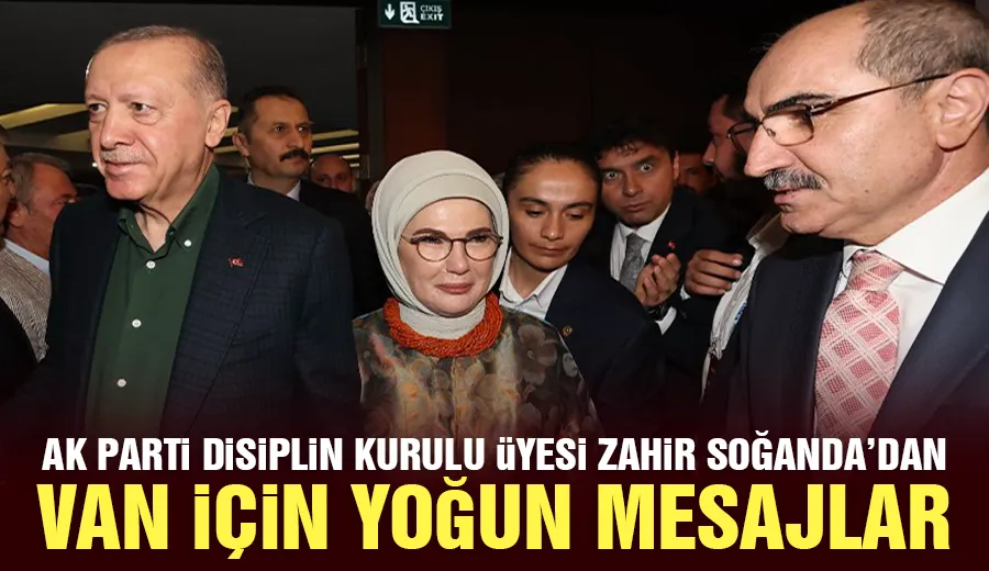 AK Parti Disiplin Kurulu Üyesi Zahir Soğanda’dan Van İçin Yoğun Mesajlar