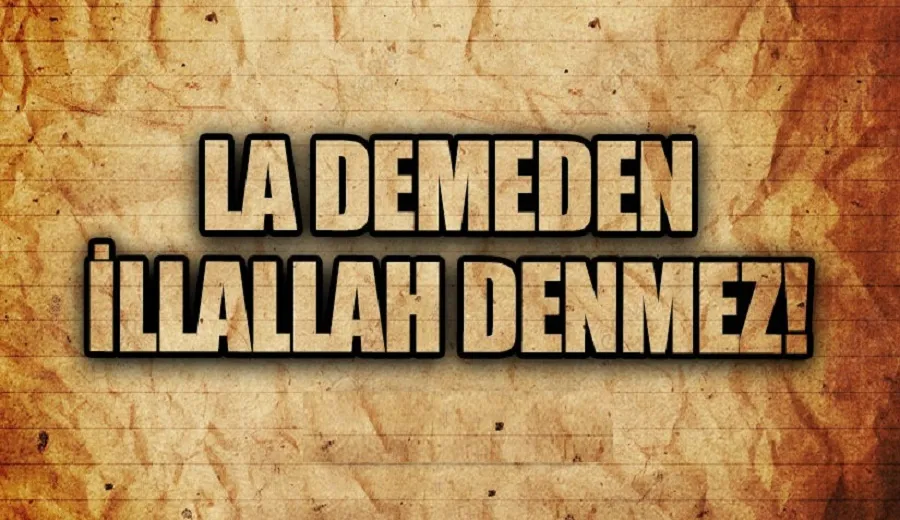 `LA` DEMEDEN `İLAHE İLLALLAH` DEMEK