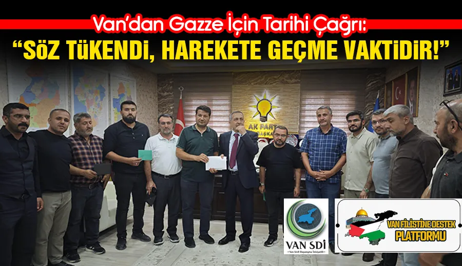 Van’dan Gazze İçin Tarihi Çağrı: “Söz Tükendi, Harekete Geçme Vaktidir!”