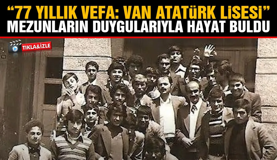 “77 Yıllık Vefa: Van Atatürk Lisesi” Mezunların Duygularıyla Hayat Buldu