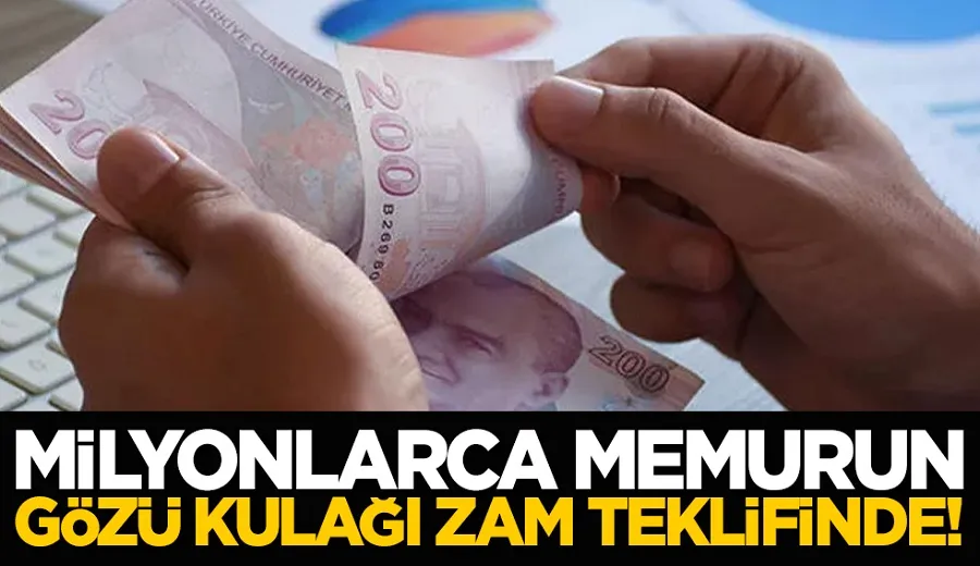 Milyonlarca memurun gözü kulağı zam teklifinde!