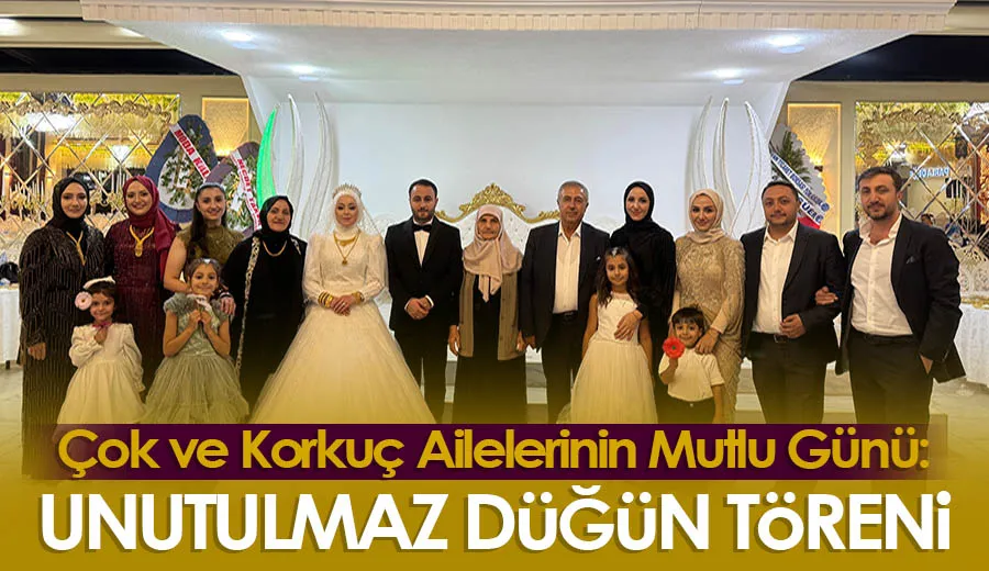 Çok ve Korkuç Ailelerinin Mutlu Günü: Unutulmaz Düğün Töreni
