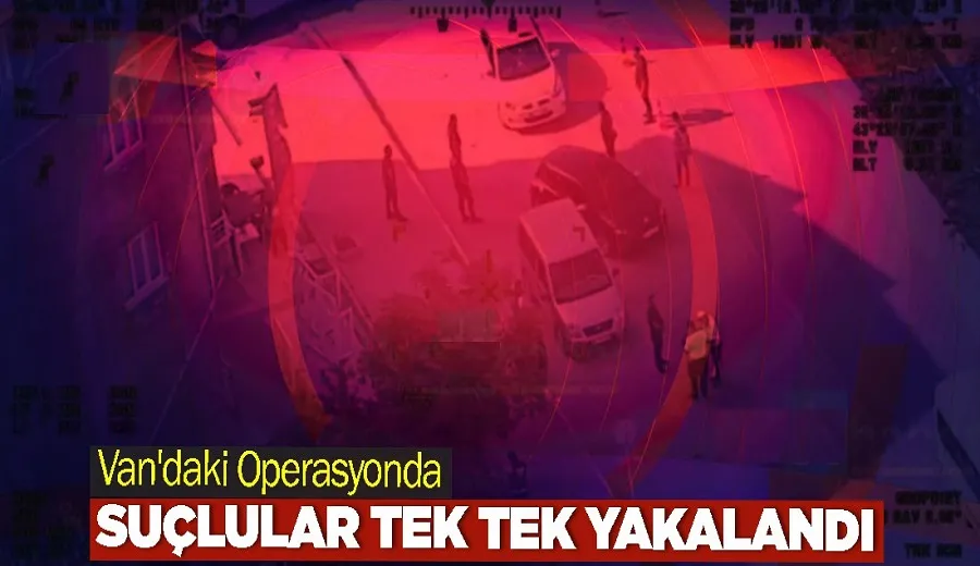 Van’daki Operasyonda Suçlular Tek Tek Yakalandı