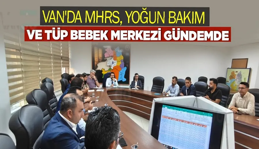 VAN’DA MHRS, YOĞUN BAKIM VE TÜP BEBEK MERKEZİ GÜNDEMDE