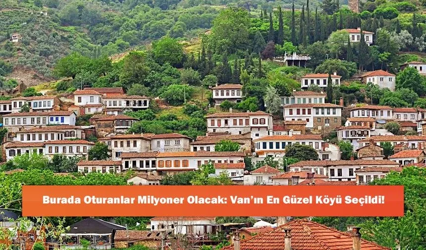 Burada Oturanlar Milyoner Olacak: Van’ın En Güzel Köyü Seçildi!