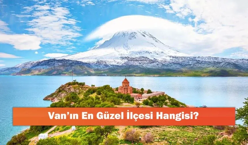 Van’ın En Güzel İlçesi Hangisi?