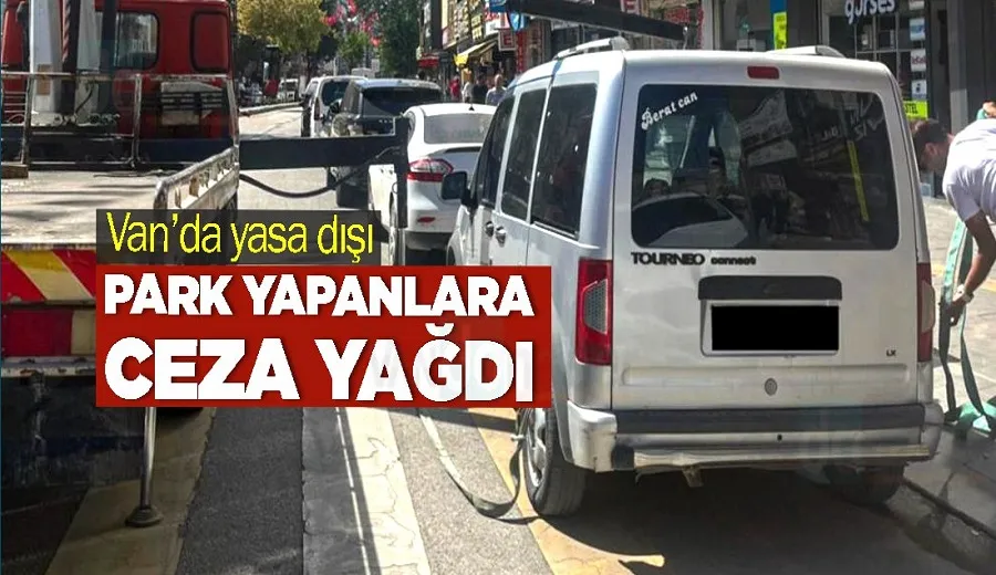 Van’da yasa dışı park yapanlara ceza yağdı
