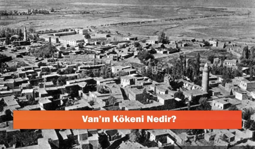 Van’ın Kökeni Nedir?