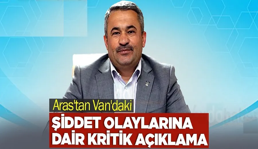 Aras’tan Van’daki Şiddet Olaylarına Dair Kritik Açıklama