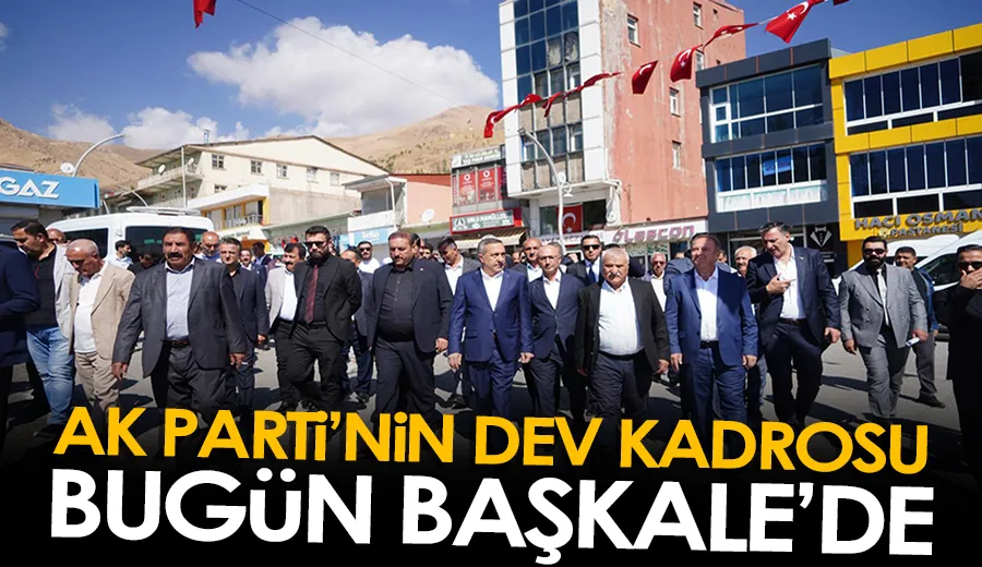 AK Parti’nin Dev Kadrosu Bugün Başkale’de