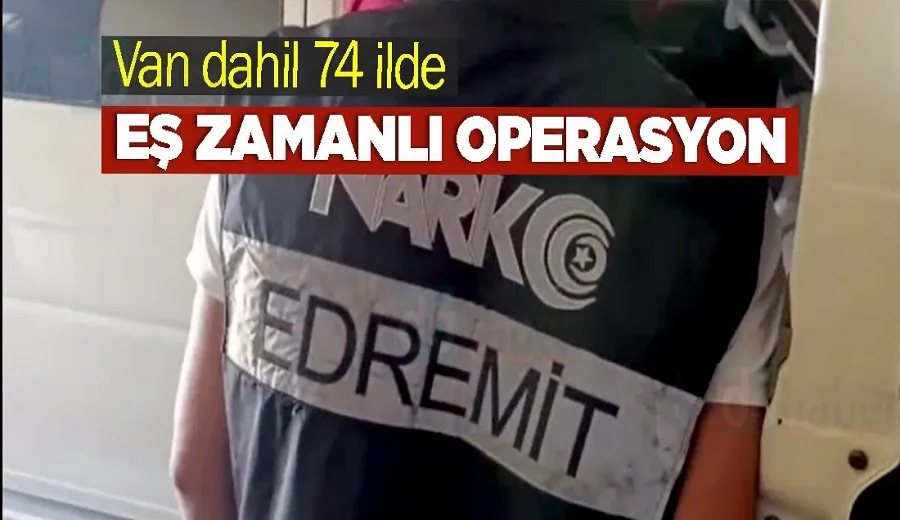 Van dahil 74 ilde eş zamanlı operasyon
