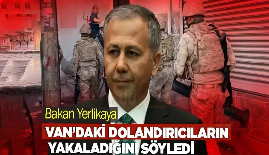 Bakan Yerlikaya Van’daki dolandırıcıların yakalandığını söyledi