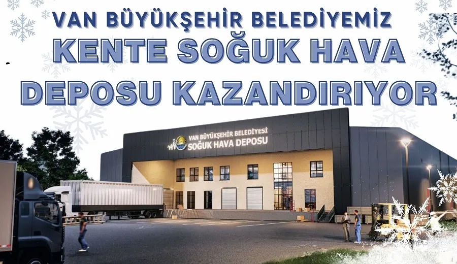 VAN BÜYÜKŞEHİR BELEDİYESİ KENTE SOĞUK HAVA DEPOSU KAZANDIRIYOR