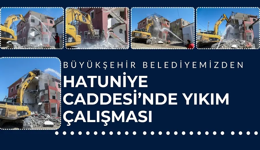 BÜYÜKŞEHİR BELEDİYESİ HATUNİYE CADDESİ’NDE YIKIM ÇALIŞMASI