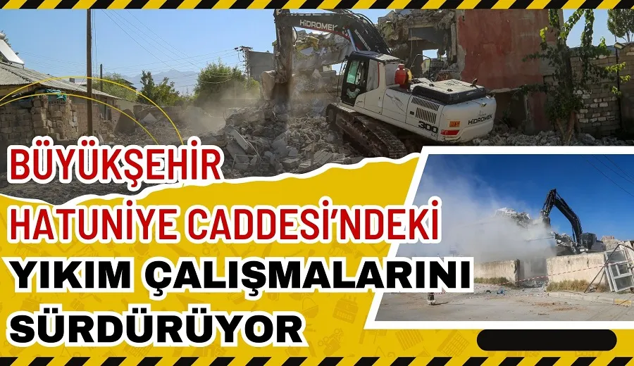 BÜYÜKŞEHİR HATUNİYE CADDESİ’NDEKİ YIKIM ÇALIŞMALARINI SÜRDÜRÜYOR