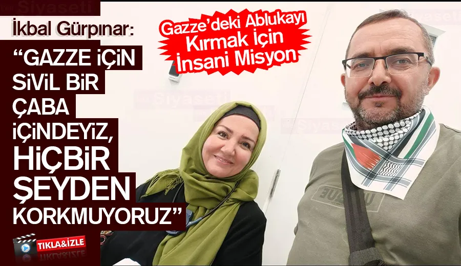 İkbal Gürpınar: “Gazze İçin Sivil Bir Çaba İçindeyiz, Hiçbir Şeyden Korkmuyoruz”