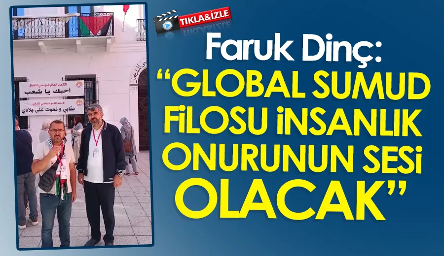 Faruk Dinç: “Global Sumud Filosu İnsanlık Onurunun Sesi Olacak”