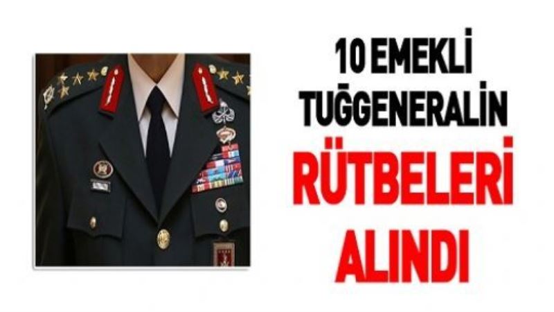 10 emekli tuğgeneralin rütbeleri alındı