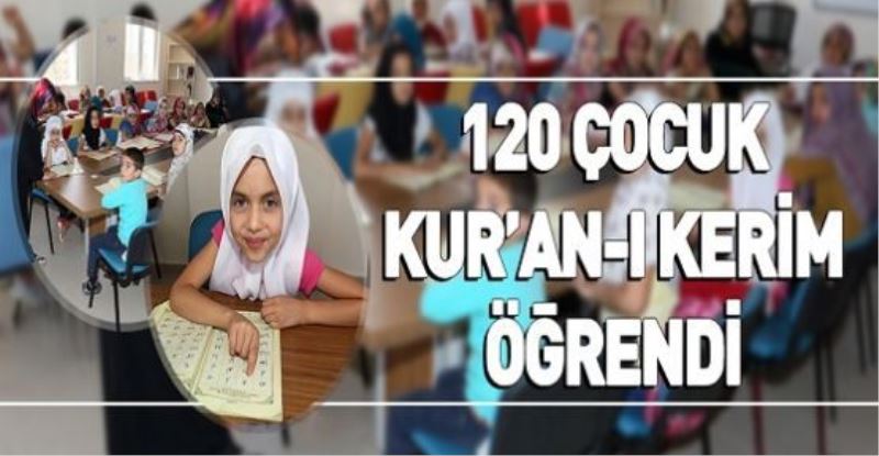 120 ÇOCUK KUR’AN-I KERİM ÖĞRENDİ