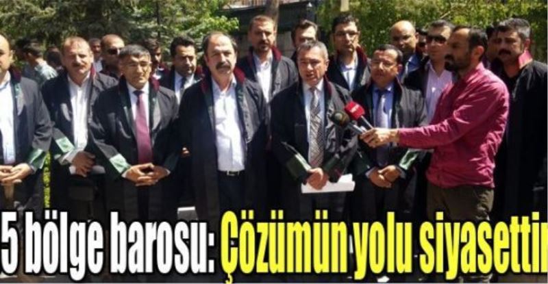 15 bölge barosu: Çözümün yolu siyasettir!