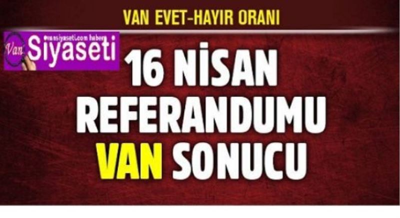 2017 Van referandum seçim sonuçları! Evet hayır oy oranları kaç...