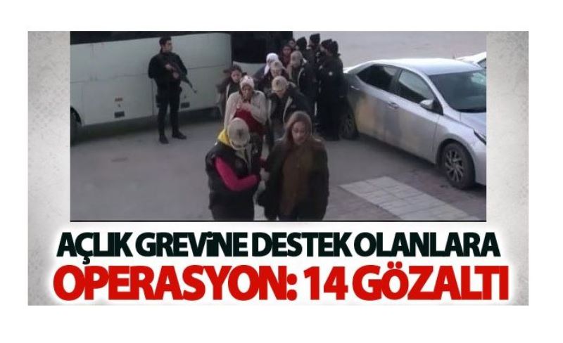 Açlık grevine destek olanlara operasyon: 14 gözaltı