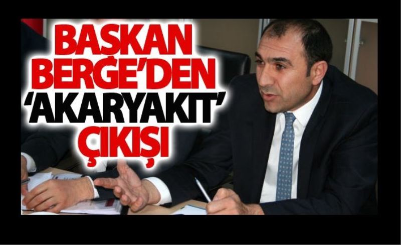 Berge: Akaryakıt sınır ticaretine dahil olsun!