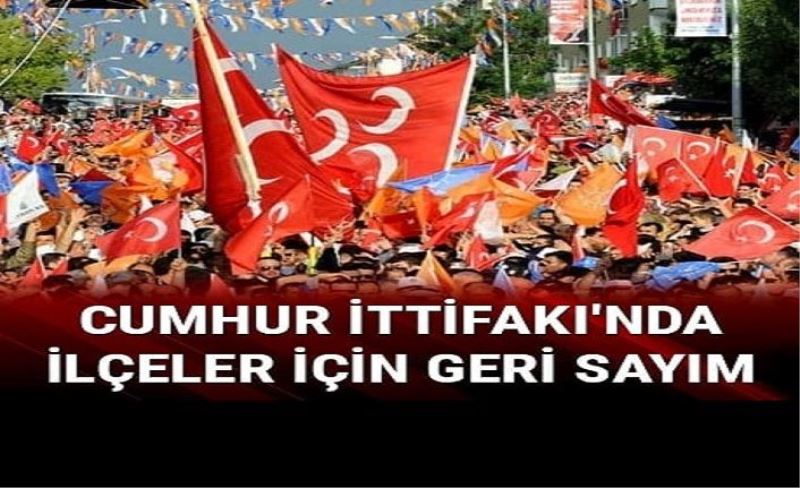 Cumhur İttifakı’nda ilçeler için geri sayım