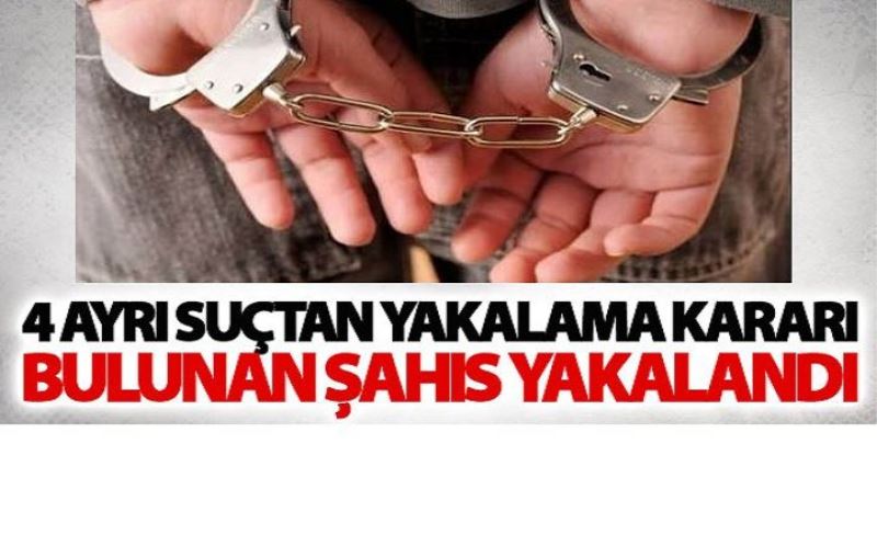 Dört ayrı suçtan yakalama kararı bulunan şahıs yakalandı