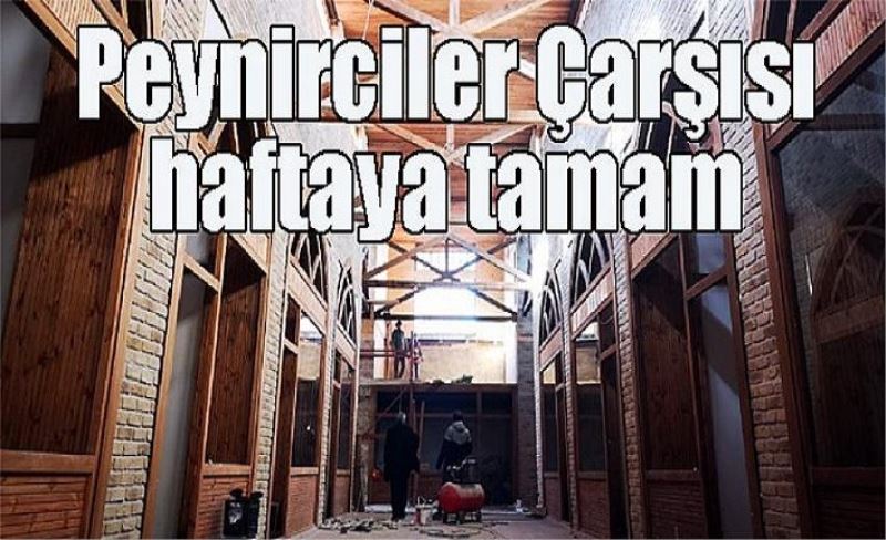 Peynirciler Çarşısı haftaya tamam