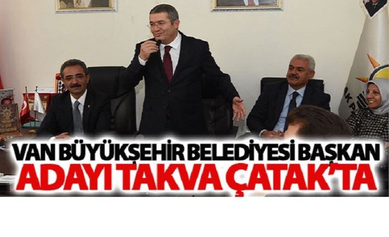 Van Büyükşehir Belediyesi Başkan Adayı Takva Çatak’ta