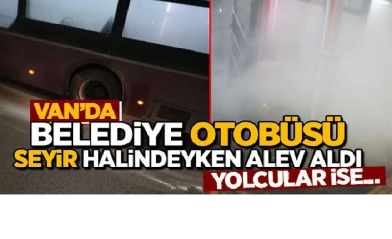 Van'da Belediye otobüsü seyir halindeyken alev aldı