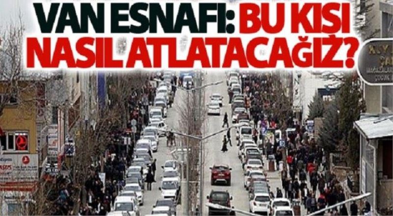 Van Esnafı: Bu Kışı Nasıl Atlatacağız?