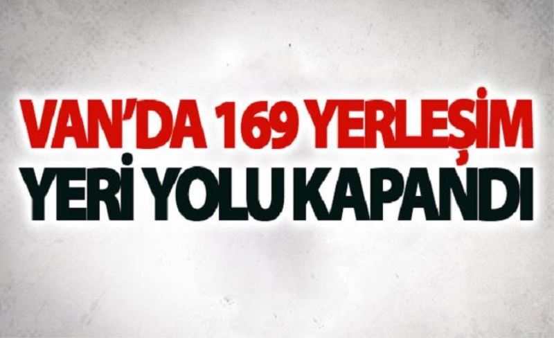 Van’da 169 yerleşim yeri yolu kapandı