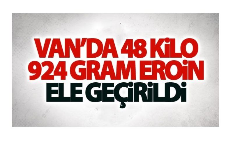 Van’da 48 kilo 924 gram eroin ele geçirildi