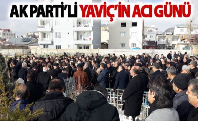 AK Parti’li Yaviç’in acı günü