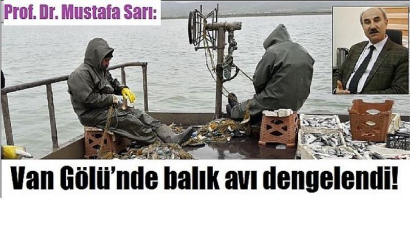 Prof. Dr. Mustafa Sarı: Van Gölü’nde balık avı dengelendi!