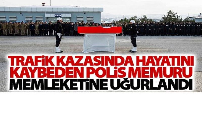 Trafik kazasında hayatını kaybeden polis memuru memleketine uğurlandı