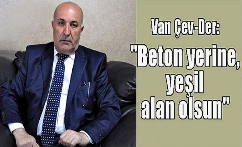 Van Çev-Der: "Beton yerine, yeşil alan olsun"