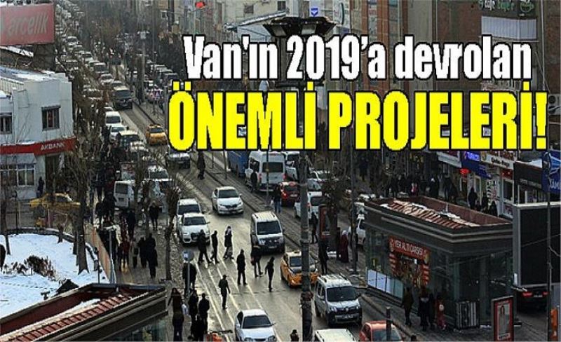 Van'ın 2019’a devrolan önemli projeleri!