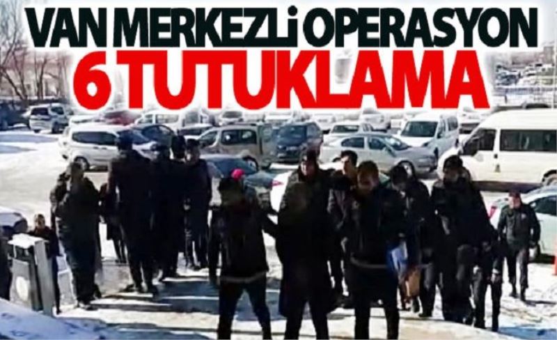 Van merkezli uyuşturucu operasyonu: 6 tutuklama