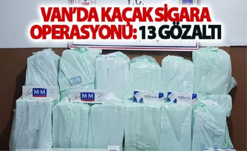 Van’da kaçak sigara operasyonu: 13 gözaltı