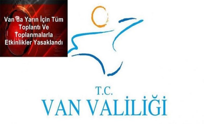 Van’da yarın için tüm toplantı ve toplanmalarla etkinlikler yasaklandı