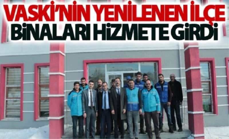 VASKİ’nin yenilenen ilçe binaları hizmete girdi